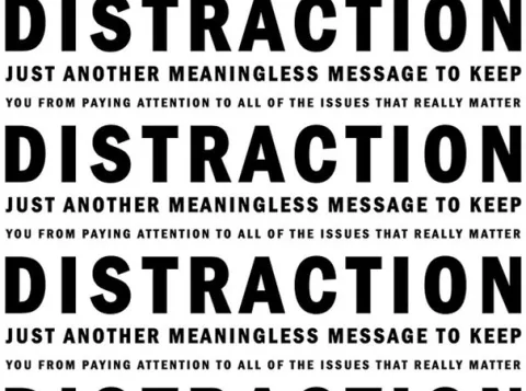 "Just another meaningless message to keep you from paying attention to all of the issues that really matter"